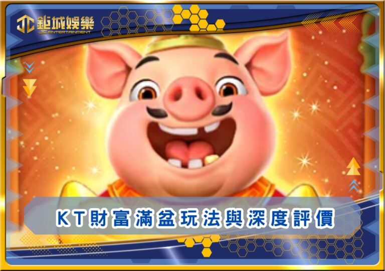 KT財富滿盆玩法與深度評價｜鉅城娛樂城