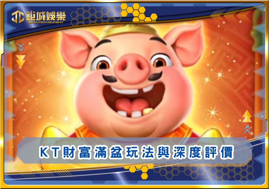 KT財富滿盆玩法與深度評價｜鉅城娛樂城