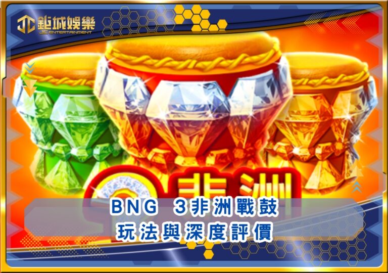BNG 3非洲戰鼓玩法與深度評價｜鉅城娛樂城