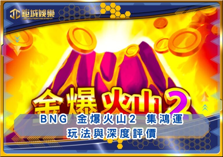 BNG金爆火山2 集鴻運玩法與深度評價｜鉅城娛樂城