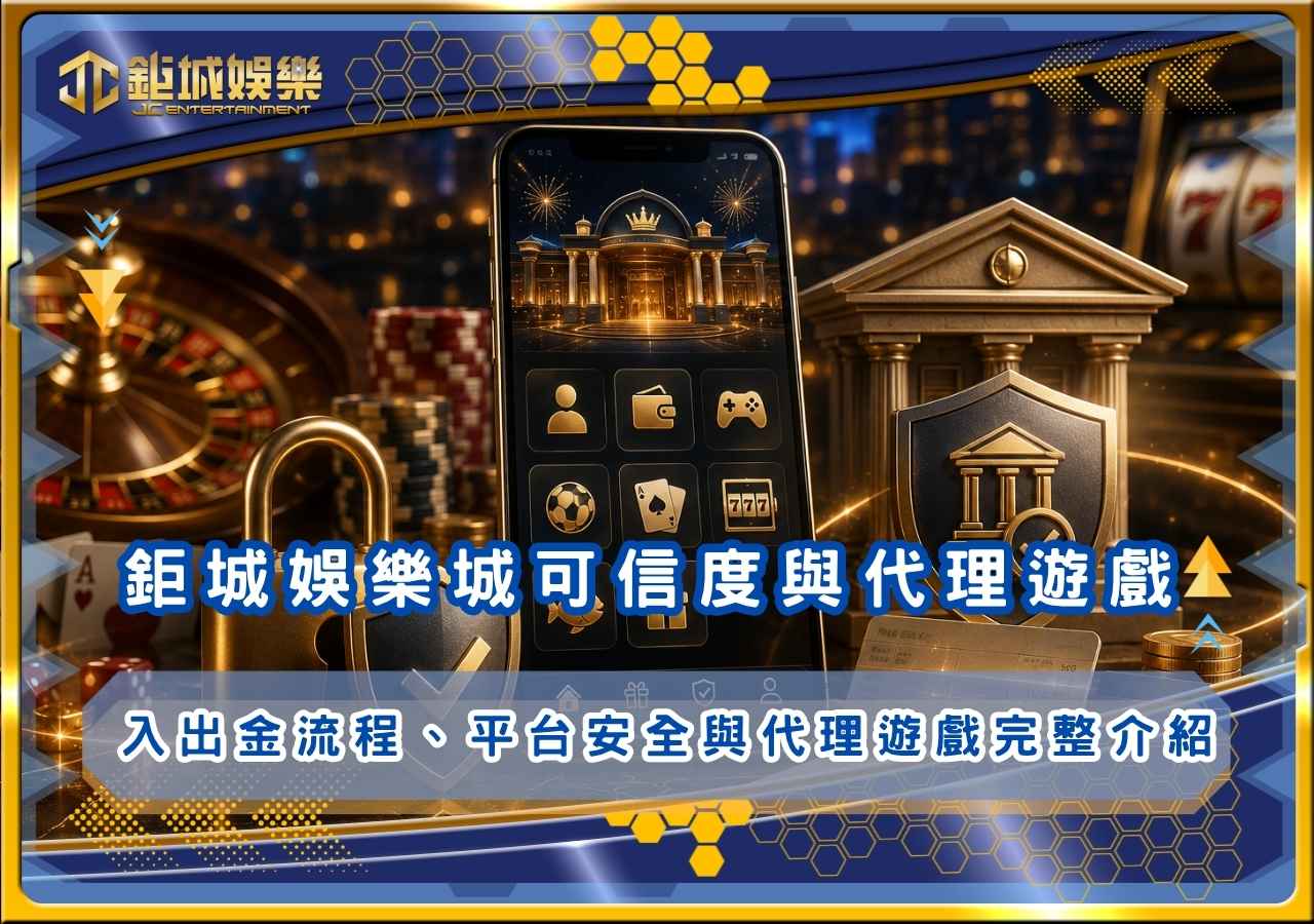 2026鉅城娛樂城可信度與代理遊戲解析｜入出金流程、平台安全與代理遊戲完整介紹