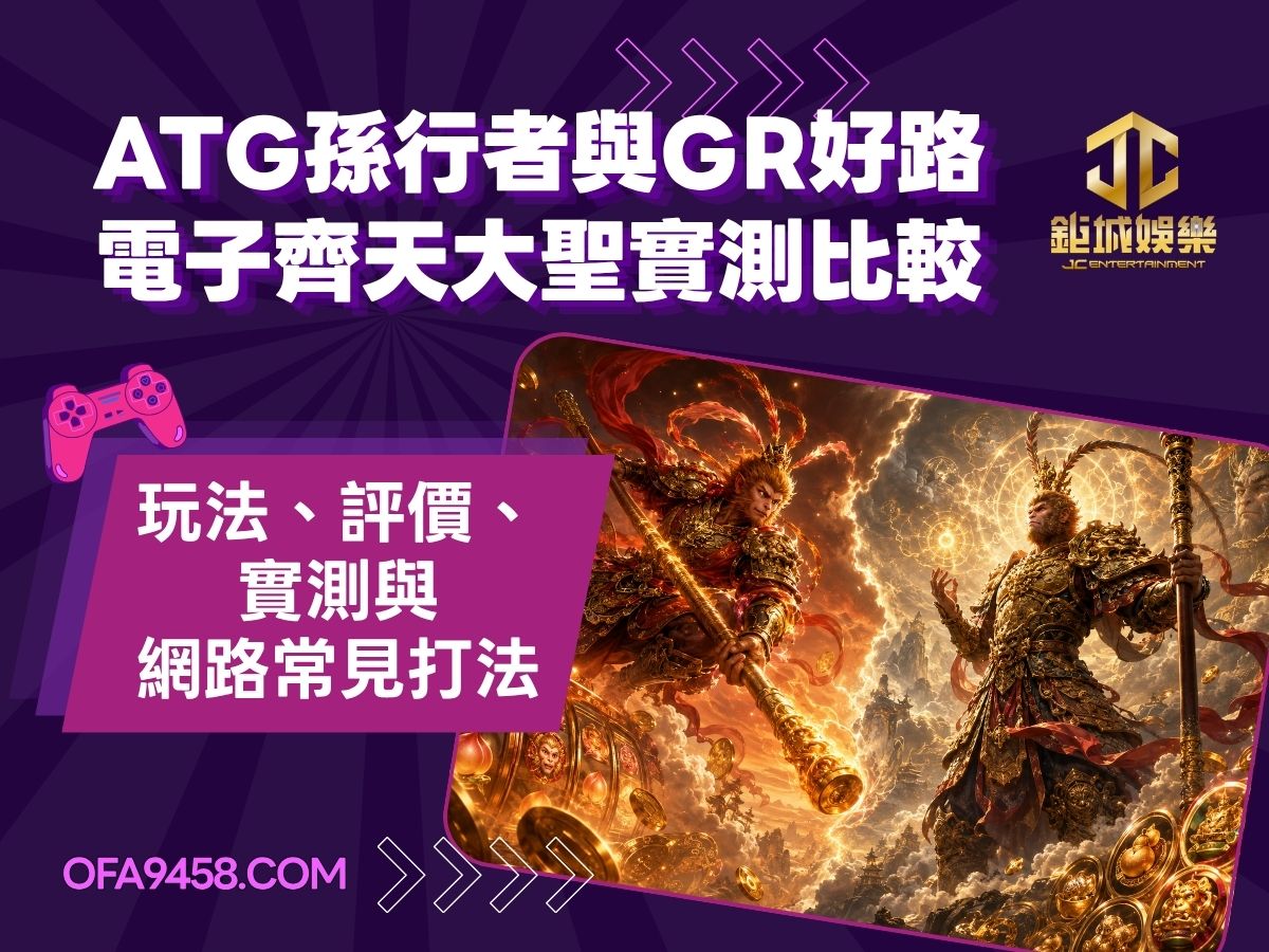 2026ATG孫行者與GR好路電子齊天大聖實測比較｜玩法、評價、實測與網路常見打法